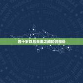 四十岁以后夫妻之间如何相处，四十岁以后，夫妻生活该怎么过