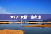 六八年女猴一生命运，农历生日看一生命运