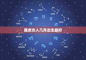 属虎女人几月出生最好，1986年属虎的女人几月出生最好