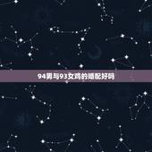 94男与93女鸡的婚配好吗，93年属鸡的女和94年属狗的男能结婚么？