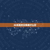 86年属虎女佩戴什么好 86年虎女佩戴什么提升运势