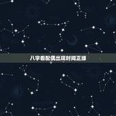 八字看配偶出现时间正缘，八字可以看正缘什么时候出现吗