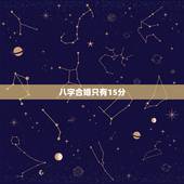 八字合婚只有15分，八字合婚打分数的