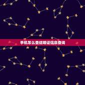 手机怎么查结婚证信息查询，手机上怎么查看结婚证