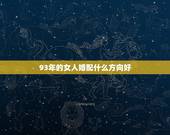 93年的女人婚配什么方向好，93年属鸡出嫁哪个方向好？