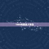 1984年属鼠人命运，1984年属鼠的人是什么命