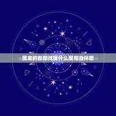 属龙的新郎找属什么属相当伴郎，请问：新娘属龙，新郎属鸡，应该找什么属相
