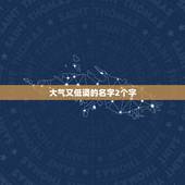 大气又低调的名字2个字，一个两个字又有内涵的网名