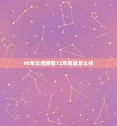 86年女虎婚配72年男鼠怎么样，86年的虎和72年的鼠姻缘？