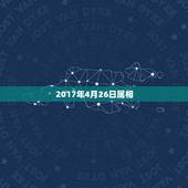 2017年4月26日属相，2017年4月26日晚上20点40分出生的男