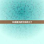 90后属马的今年多大了，90年属马2022 年运势