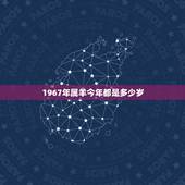 1967年属羊今年都是多少岁，1967年属什么今年多大