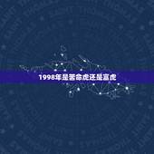 1998年是苦命虎还是富虎 属虎的本命年运势如何