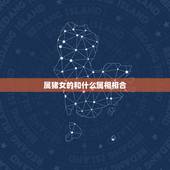 属猪女的和什么属相相合，属猪的女生和什么属相最配
