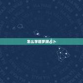 怎么学塔罗牌占卜，新手入门怎么学占卜塔罗牌