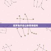 塔罗离开会让他更幸福吗，塔罗牌跟他我会幸福吗
