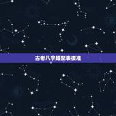 古老八字婚配表很准，最古老的五行八字婚配表