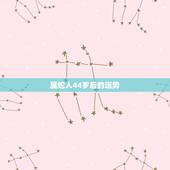 属蛇人44岁后的运势，2022年属蛇人的全年运势