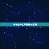15年是什么年是什么属相，2015年属什么生肖几岁