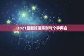 2021最新好运带财气个字网名，好运又带财的网名有哪些？