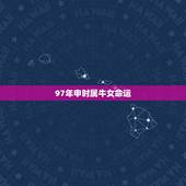 97年申时属牛女命运，1997年属牛女性格缺点