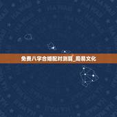 免费八字合婚配对测算_周易文化，八字合婚_合婚算命_八字算命婚姻_免费