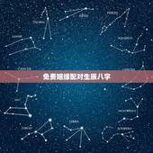 免费姻缘配对生辰八字，生辰八字姻缘配对