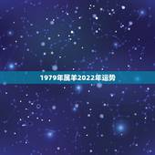 1979年属羊2022年运势，79年属羊人2021年全年运势