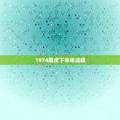 1974属虎下半年运程，出生时间与命运