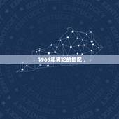 1965年男蛇的婚配，1965年属蛇男人与属甚么的女人结婚好