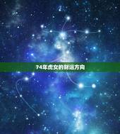 74年虎女的财运方向，74年虎女财运