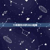 73年属牛49岁2022劫难，73年属牛2021年运势及运程每月运程