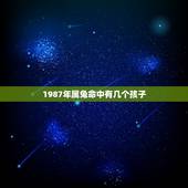 1987年属兔命中有几个孩子，属兔的女性命运里有几个孩子