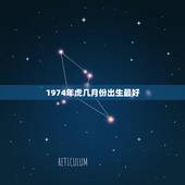 1974年虎几月份出生最好，1974年属虎六月生人的运气