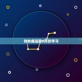 处女座运势8月份学习，8月份处女座的运势如何？