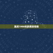属虎1998年的男孩性格，1998年属虎女的性格特点