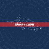 属蛇佩戴什么玉佩好，属蛇的人佩戴什么翡翠更好