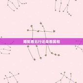 婚配看五行还是看属相，结婚看属相还是八字