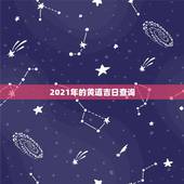 2021年的黄道吉日查询，2021年正月初三是黄道吉日吗