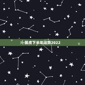 属虎下半年运势2022，2022年属虎的几月出生最好农历