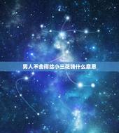 男人不舍得给小三花钱什么意思，已婚男人不想再给情人花钱了是不是意味着要