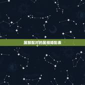 属猴配对的属相婚配表，属猴的男士婚配什么属相最好