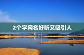 2个字网名好听又吸引人，2个字网名好听又吸引人古风