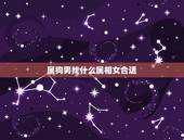 属狗男找什么属相女合适，属蛇的和什么属相最配最合适呢