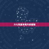 六七年属羊男今年婚姻，2022 年属羊的桃花劫是谁