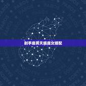 射手座男天蝎座女婚配，天蝎座的女生和射手座的男生相配吗？