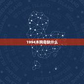 1994木狗命缺什么，属狗的五行缺什么