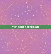1991年属羊人2022年运势，1991年属羊的人哪一年运势最佳