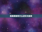 佩戴貔貅有什么讲究与禁忌，佩戴貔貅有什么风水讲究和忌讳
