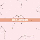 属羊男人喜欢吻哪里，属羊的男想复合的表现